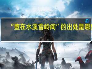 “堕在水溪雪岭间”的出处是哪里
