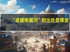 “堤暖柳藏河”的出处是哪里