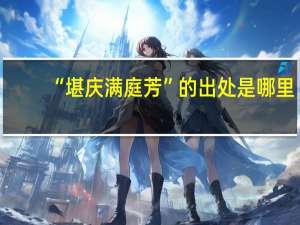 “堪庆满庭芳”的出处是哪里