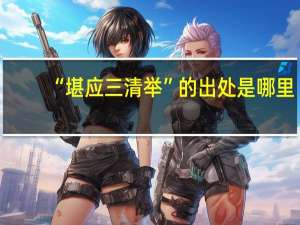 “堪应三清举”的出处是哪里