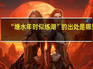 “塘水年时似练湖”的出处是哪里
