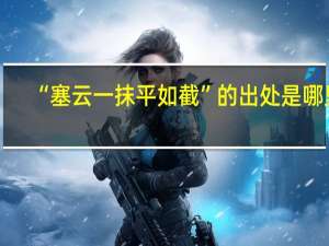 “塞云一抹平如截”的出处是哪里