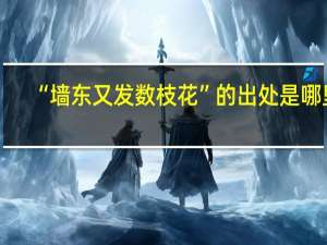 “墙东又发数枝花”的出处是哪里