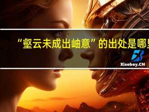 “壑云未成出岫意”的出处是哪里