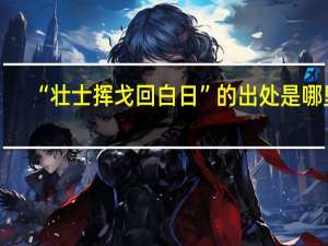 “壮士挥戈回白日”的出处是哪里