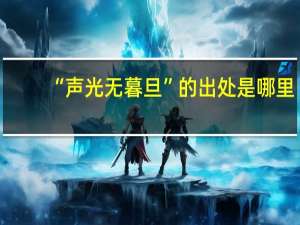 “声光无暮旦”的出处是哪里