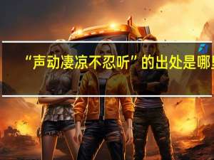 “声动凄凉不忍听”的出处是哪里