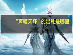 “声喧天坏”的出处是哪里