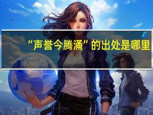 “声誉今腾涌”的出处是哪里