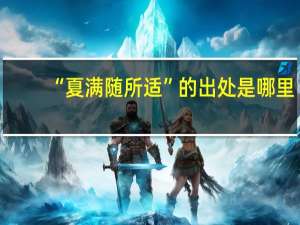 “夏满随所适”的出处是哪里