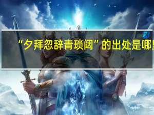 “夕拜忽辞青琐闼”的出处是哪里