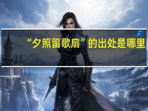 “夕照留歌扇”的出处是哪里