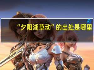 “夕阳湖草动”的出处是哪里