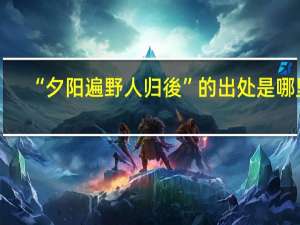 “夕阳遍野人归後”的出处是哪里