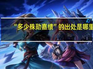 “多少殊勋嘉绩”的出处是哪里