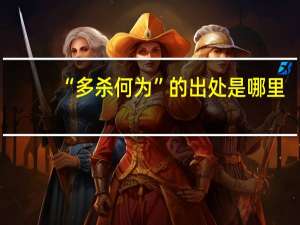 “多杀何为”的出处是哪里