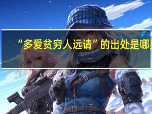 “多爱贫穷人远请”的出处是哪里