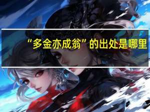 “多金亦成翁”的出处是哪里