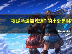 “夜暖酒波摇烛焰”的出处是哪里