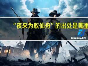 “夜来为舣仙舟”的出处是哪里