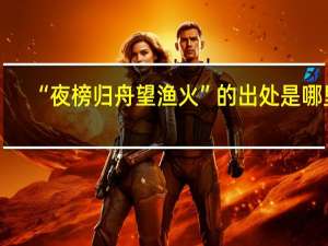 “夜榜归舟望渔火”的出处是哪里