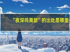 “夜深鸣萧瑟”的出处是哪里