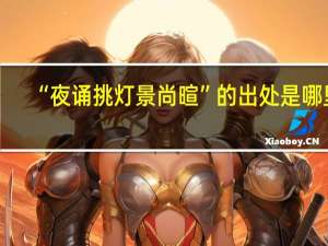 “夜诵挑灯景尚暄”的出处是哪里