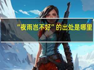 “夜雨岂不好”的出处是哪里