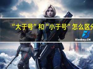 “大于号”和“小于号”怎么区分