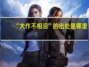 “大作不相沿”的出处是哪里