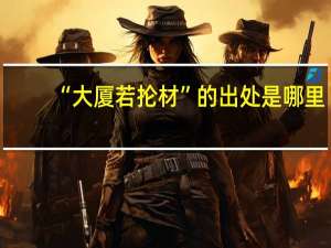 “大厦若抡材”的出处是哪里
