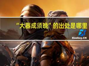 “大器成须晚”的出处是哪里
