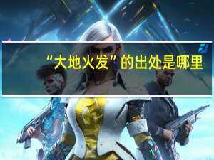 “大地火发”的出处是哪里