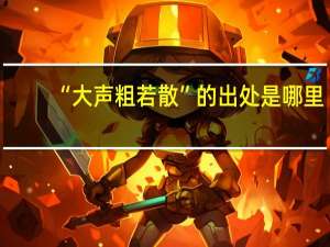 “大声粗若散”的出处是哪里