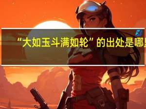 “大如玉斗满如轮”的出处是哪里