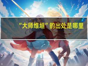 “大师维垣”的出处是哪里