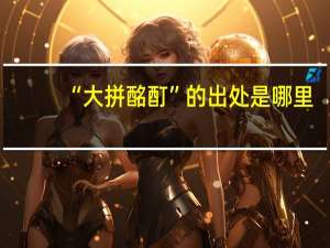 “大拼酩酊”的出处是哪里