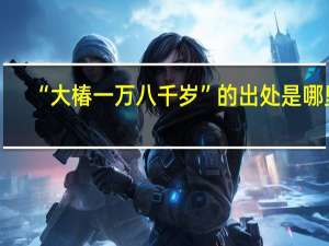 “大椿一万八千岁”的出处是哪里