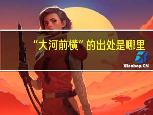 “大河前横”的出处是哪里