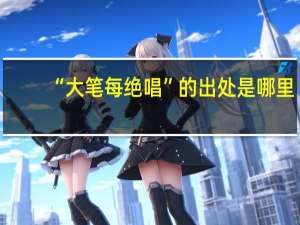 “大笔每绝唱”的出处是哪里