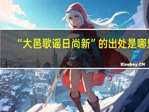 “大邑歌谣日尚新”的出处是哪里