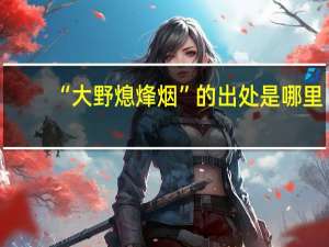 “大野熄烽烟”的出处是哪里