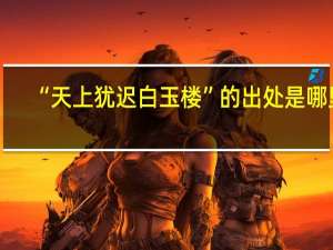 “天上犹迟白玉楼”的出处是哪里
