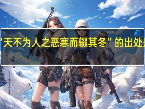 “天不为人之恶寒而辍其冬”的出处是哪里