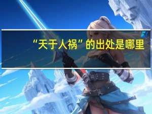 “天于人祸”的出处是哪里