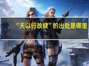 “天以行故健”的出处是哪里