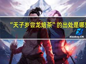 “天子岁尝龙焙茶”的出处是哪里