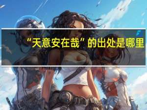 “天意安在哉”的出处是哪里