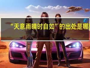 “天意雨晴时自如”的出处是哪里