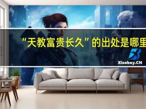 “天教富贵长久”的出处是哪里